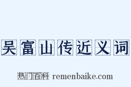 吴富山传近义词是什么意思的图片
